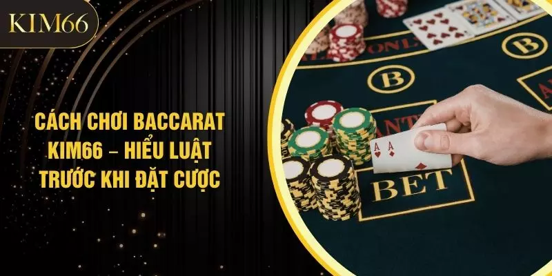Cách Chơi Baccarat KIM66 – Hiểu Luật Trước Khi Đặt Cược