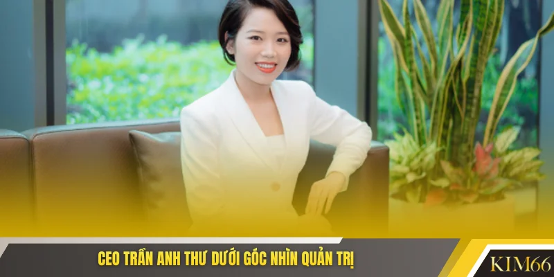 CEO Trần Anh Thư dưới góc nhìn quản trị