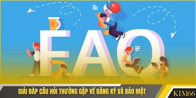 Giải đáp câu hỏi thường gặp về đăng ký và bảo mật