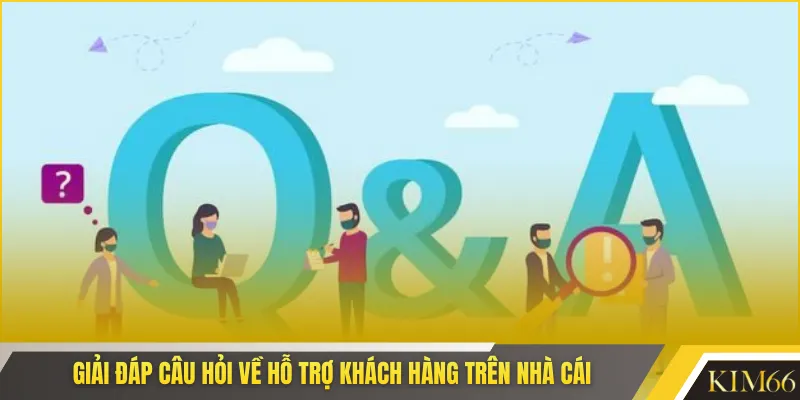Giải đáp câu hỏi về hỗ trợ khách hàng trên nhà cái