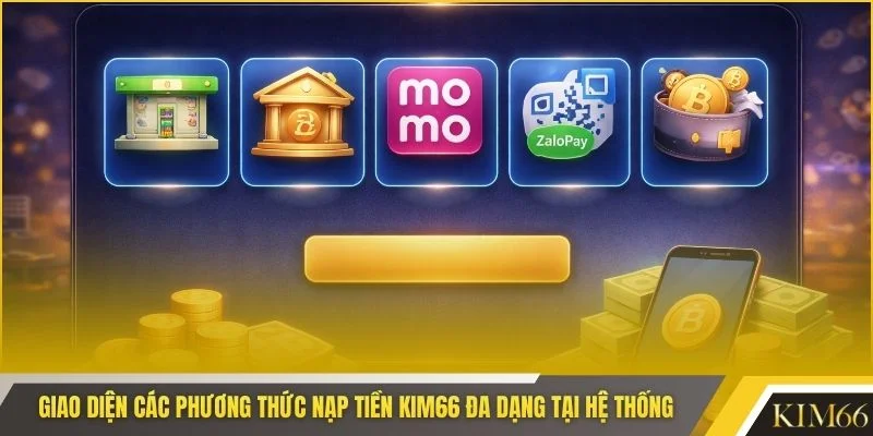 Giao diện các phương thức nạp tiền Kim66 đa dạng tại hệ thống