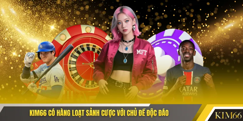 KIM66 có hàng loạt sảnh cược với chủ đề độc đáo