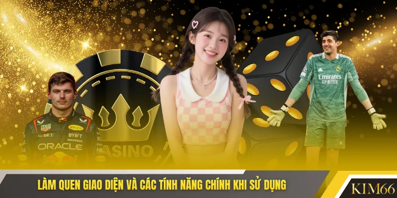 Làm quen giao diện và các tính năng chính khi sử dụng