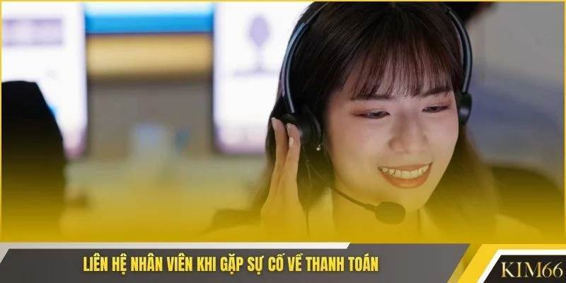 Liên hệ nhân viên khi gặp sự cố về thanh toán