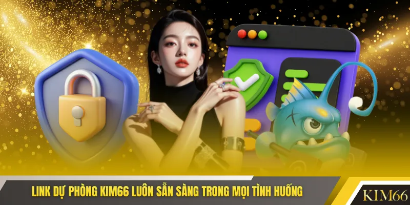 Link dự phòng KIM66 luôn sẵn sàng trong mọi tình huống