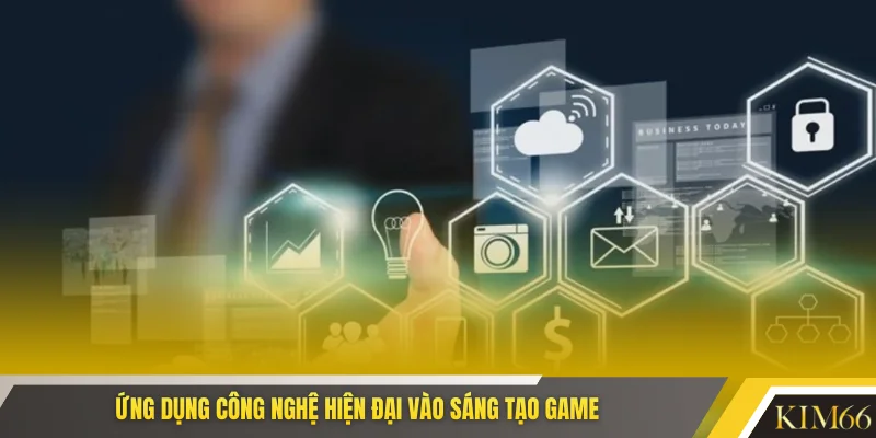 Ứng dụng công nghệ hiện đại vào sáng tạo game